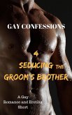 Gay Confessions 4 - Seducing the Groom's Brother: A Gay Romance and Erotika Short (eBook, ePUB) Gay Confessions 4 - Seducing the Groom's Brother: A Gay Romance and Erotika Short (eBook, ePUB)