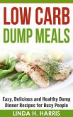 Low Carb Dump Meals: Easy, Delicious and Healthy Dump Dinner Recipes for Busy People (eBook, ePUB)