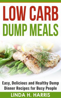Low Carb Dump Meals: Easy, Delicious and Healthy Dump Dinner Recipes for Busy People (eBook, ePUB) - Harris, Linda H.