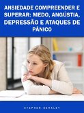 Ansiedade Compreender e Superar: Medo, Angústia, Depressão e Ataques de Pânico (eBook, ePUB)