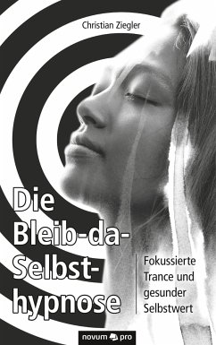 Die Bleib-da-Selbsthypnose - Ziegler, Christian