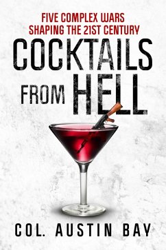 Cocktails from Hell: Five Complex Wars Shaping the 21st Century (eBook, ePUB) - Bay, Col. Austin