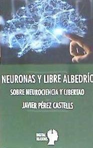 Neuronas y libre albedrío : sobre neurociencia y libertad - Castillo, Javier Perez; Pérez Castells, Javier