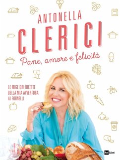 Pane, amore e felicità. Le migliori ricette della mia avventura ai fornelli - Clerici, Antonella