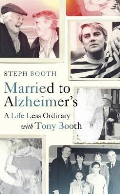 Married to Alzheimer's: A Life Less Ordinary with Tony Booth - Booth, Steph
