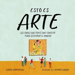 Esto Es Arte: Las Obras Que Tienes Que Conocer Para Descifrar El Mundo / This Is Art: The Essential Works for Deciphering the World - Armengol, David