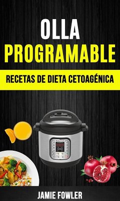 Cover Olla programable: Recetas de Dieta Cetoagénica (Olla a presión) (eBook, ePUB)