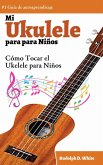 Mi Ukelele para Niños: Cómo Tocar el Ukelele para Niños (eBook, ePUB) Mi Ukelele para Niños: Cómo Tocar el Ukelele para Niños (eBook, ePUB)