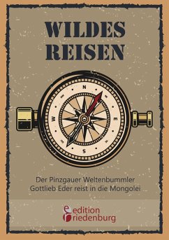 Wildes Reisen - Der Pinzgauer Weltenbummler Gottlieb Eder reist in die Mongolei (eBook, ePUB) - Eder, Gottlieb