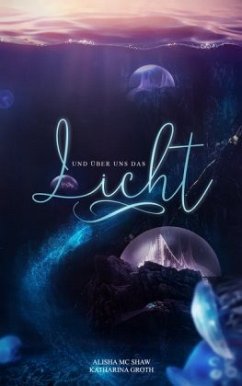 Und über uns das Licht - McShaw, Alisha;Groth, Katharina