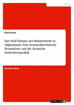 Der ISAF-Einsatz der Bundeswehr in Afghanistan. Eine konstruktivistische Perspektive auf die deutsche Sicherheitspolitik - Kruse, Paul