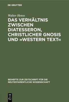 Das Verhältnis zwischen Diatesseron, christlicher Gnosis und »Western Text« - Henss, Walter