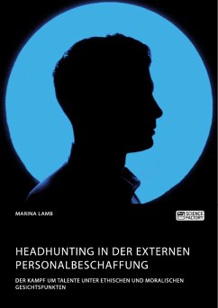 Headhunting in der externen Personalbeschaffung. Der Kampf um Talente unter ethischen und moralischen Gesichtspunkten (eBook, PDF) - Lamb, Marina