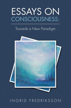Essays on Consciousness: Towards a New Paradigm (eBook, ePUB) - Fredriksson, Ingrid