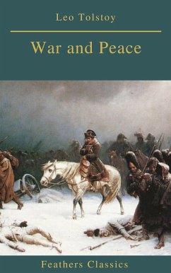 War and Peace (Complete Version With Active TOC) (Feathers Classics) (eBook, ePUB) - Tolstoy, Leo; Classics, Feathers