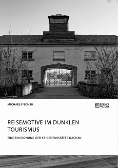Reisemotive im Dunklen Tourismus. Eine Einordnung der KZ-Gedenkstätte Dachau (eBook, PDF)