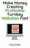 Make Money Creating Profitable Turnkey Websites Fast (eBook, ePUB)