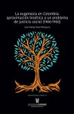 La eugenesia en Colombia: aproximación bioética a un problema de justicia social. 1900-1950 (eBook, ePUB)