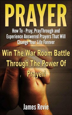 Cover Prayer - How to Pray, Pray Through and Experience Answered Prayers That Will Change Your Life Forever (eBook, ePUB)