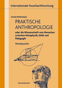 Praktische Anthropologie oder die Wissenschaft vom Menschen zwischen Metaphysik, Ethik und Pädagogik - Reitemeyer, Ursula