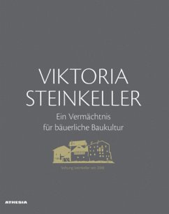 Viktoria Steinkeller - Ein Vermächtnis für bäuerliche Baukultur - Brugger, Siegfried;Elsler, Maria;Mayr, Georg