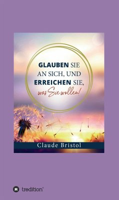 Glauben Sie an sich, und erreichen Sie, was Sie wollen (eBook, ePUB) - Bristol, Claude