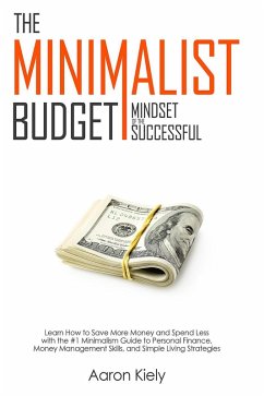The Minimalist Budget: Mindset of the Successful:Save More Money and Spend Less with the #1 Minimalism Guide to Personal Finance, Money Management Skills, and Simple Living Strategies (eBook, ePUB) - Kiely, Aaron