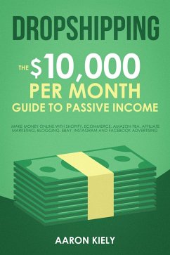 Cover Dropshipping: The $10,000 per Month Guide to Passive Income, Make Money Online with Shopify, E-commerce, Amazon FBA, Affiliate Marketing, Blogging, eBay, Instagram, and Facebook Advertising (eBook, ePUB)