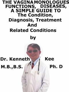 The Vagina Monologues, Functions, Diseases, A Simple Guide To The Condition, Diagnosis, Treatment And Related Conditions (eBook, ePUB) - Kee, Kenneth The Vagina Monologues, Functions, Diseases, A Simple Guide To The Condition, Diagnosis, Treatment And Related Conditions (eBook, ePUB) - Kee, Kenneth