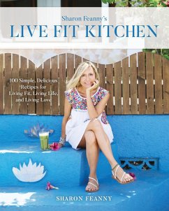 Live Fit Kitchen: 100 Simple, Delicious Recipes for Living Fit, Living Life, and Living Love (eBook, ePUB) - Feanny, Sharon