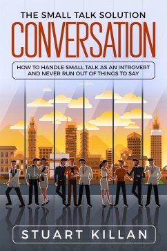 Conversation: The Small Talk Solution How to Handle Small Talk: as an Introvert and Never Run Out of Things to Say (eBook, ePUB) - Killan, Stuart