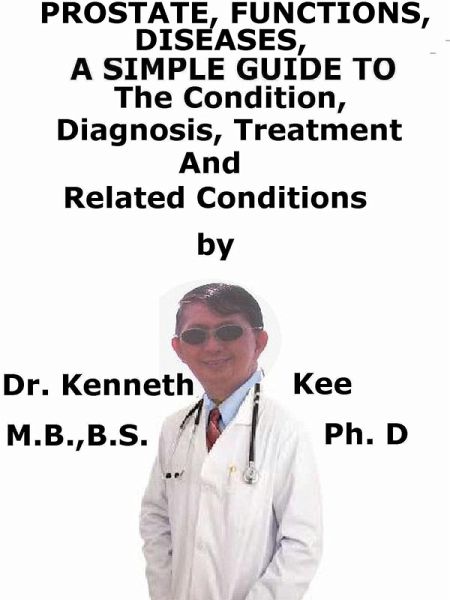 Prostate, Functions, Diseases A Simple Guide To The Condition, Diagnosis, Treatment And Related Conditions (eBook, ePUB) Prostate, Functions, Diseases A Simple Guide To The Condition, Diagnosis, Treatment And Related Conditions (eBook, ePUB)