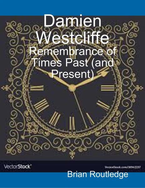 Damien Westcliffe: Remembrance of Times Past (and Present) (eBook, ePUB) Damien Westcliffe: Remembrance of Times Past (and Present) (eBook, ePUB)