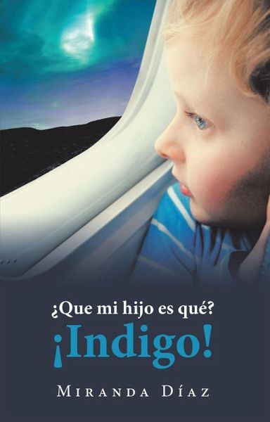 ¿Que Mi Hijo Es Qué? ¡Indigo! (eBook, ePUB) ¿Que Mi Hijo Es Qué? ¡Indigo! (eBook, ePUB)