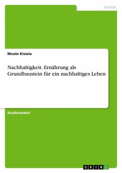 Nachhaltigkeit. Ernährung als Grundbaustein für ein nachhaltiges Leben - Kisiela, Nicole