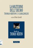 La solitudine dell'eremo. Thomas Merton e i Camaldolesi La solitudine dell'eremo. Thomas Merton e i Camaldolesi