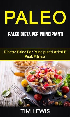 Cover Paleo: Paleo Dieta per Principianti: Ricette Paleo per principianti atleti e peak fitness (eBook, ePUB)