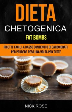 Dieta Chetogenica: Fat Bombs: Ricette Facili, A Basso Contenuto Di Carboidrati, Per Perdere Peso Una Volta Per Tutte (eBook, ePUB) - Rose, Nick