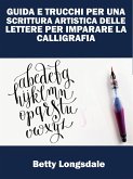 Guida E Trucchi Per Una Scrittura Artistica Delle Lettere Per Imparare La Calligrafia (eBook, ePUB)