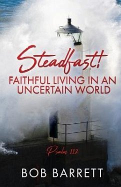 Steadfast! Faithful Living in an Uncertain World - Barrett, Bob