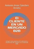 El Cliente En Un Mercado B2B: Incluye Casos Prácticos de Valoración Y Clasificación de Clientes En Un Mercado B2B