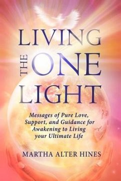 Living the One Light: Messages of Pure Love, Support, and Guidance for Awakening to Living your Ultimate Life - Hines, Martha Alter