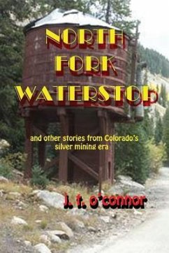 North Fork Waterstop: And Other Stories from Colorado's Silver Mining Times - O'Connor, Joseph T.