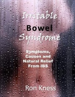 Irritable Bowel Syndrome: Symptoms, Causes and Natural Relief From IBS - Kness, Ron