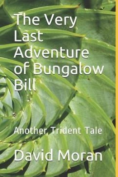 The Very Last Adventure of Bungalow Bill: Another Trident Tale - Moran, David J.