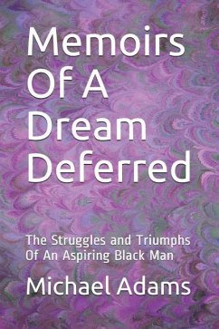 Memoirs of a Dream Deferred: The Struggles and Triumphs of an Aspiring Black Man - Adams, Michael