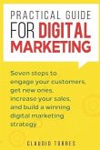 Practical Guide for Digital Marketing: Seven Steps to Engage Your Customers, Get New Ones, Increase Your Sales, and Build a Winning Digital Marketing
