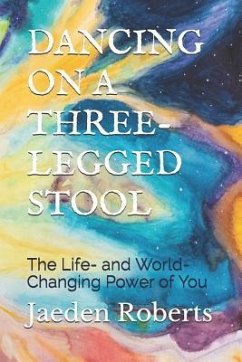 Dancing on a Three-Legged Stool: The Life- And World-Changing Power of You - Roberts, Jaeden