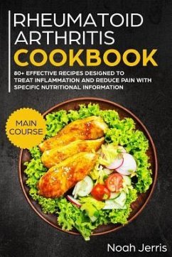 Rheumatoid Arthritis Cookbook: Main Course - 80+ Effective Recipes Designed to Treat Inflammation and Reduce Pain with Specific Nutritional Informati - Jerris, Noah