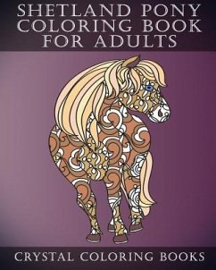 Shetland Pony Coloring Book For Adults: Patterned Coloring Pages For Small Horse Lovers. Stress Relief Designs For Grown Ups - Crystal Coloring Books